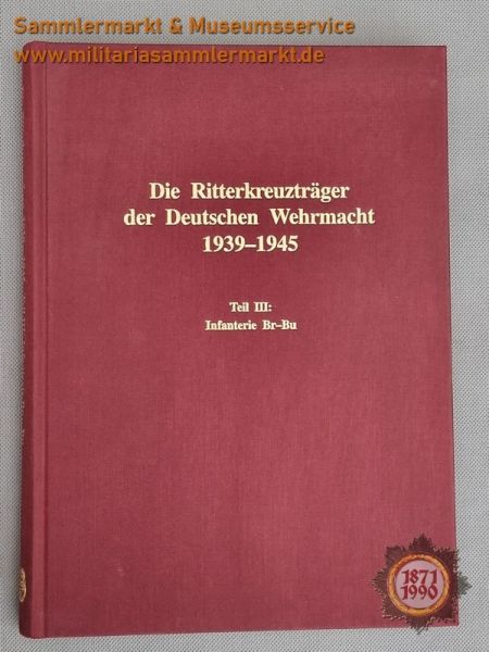 Die Ritterkreuzträger der Deutschen Wehrmacht 1939-1945, Teil III: Infantrie Br-Bu, Buch 1993