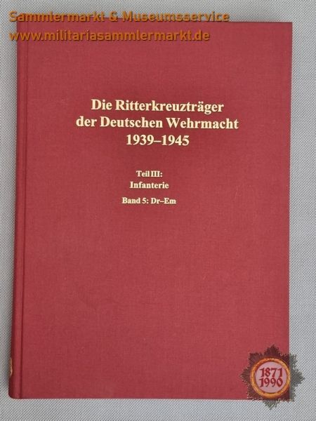Die Ritterkreuzträger der Deutschen Wehrmacht 1939-1945, Teil III: Infantrie, Band 5: Dr-Em
