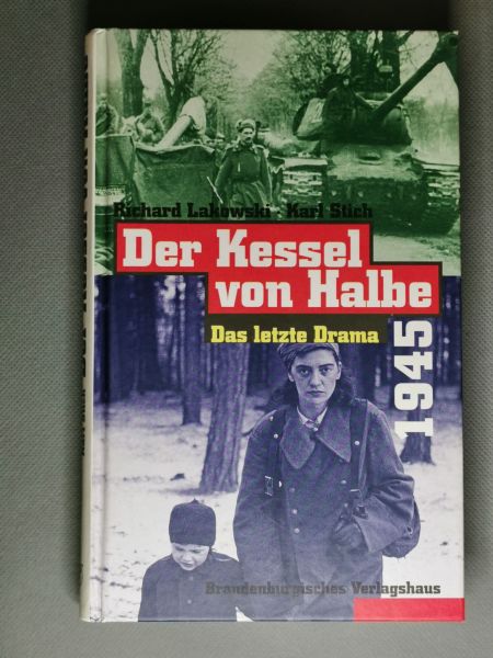 Der Kessel von Halbe 1945 - Das letzte Drama, Richard Lakowski, Karl Stich